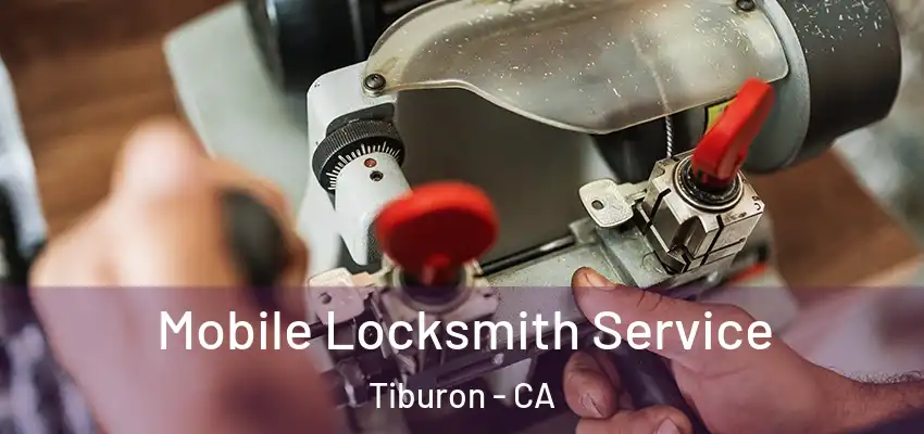 Mobile Locksmith Service Tiburon - CA